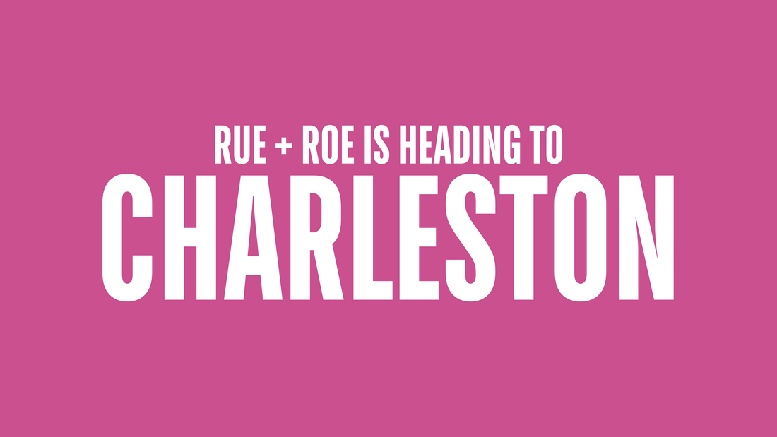 RUE + ROE IS COMING TO CHARLESTON!